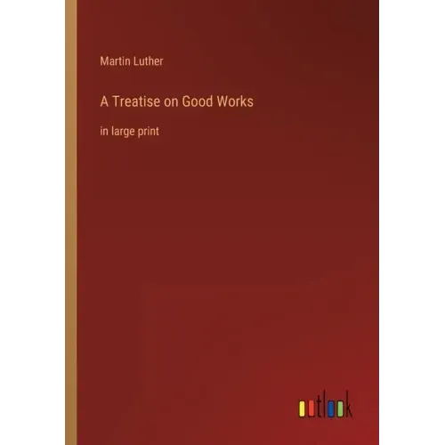 A Treatise on Good Works: in large print