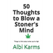 50 Thoughts to Blow a Stoner's Mind: Things to think about when you're high
