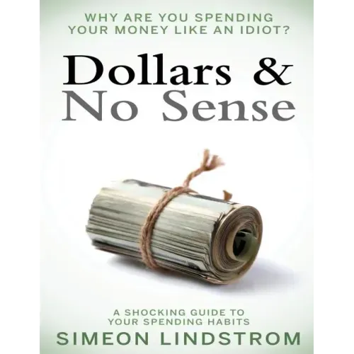 Dollars & No Sense: Why Are You Spending Your Money Like An Idiot?: Budgeting, Budgeting for Beginners, How to Save Money, Money Managemen