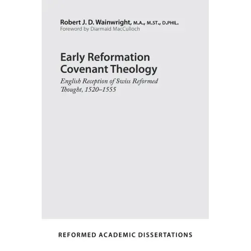 Early Reformation Covenant Theology: English Reception of Swiss Reformed Thought, 1520-1555
