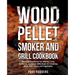 Wood Pellet Smoker and Grill Cookbook: Ultimate Cookbook for Making Tasty Barbecue, Complete BBQ Book for Smoking Meat, Fish, Game and Vegetables