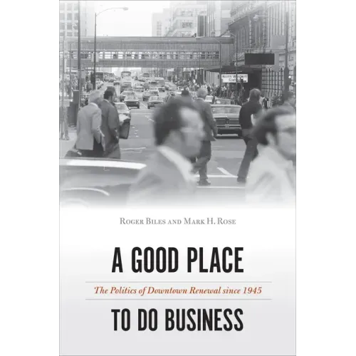 A Good Place to Do Business: The Politics of Downtown Renewal Since 1945