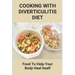 Cooking With Diverticulitis Diet: Food To Help Your Body Heal Itself: What Diet To Follow With Diverticulitis