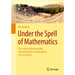 Under the Spell of Mathematics: The Cultural Phenomenon of Mathematics in Civilisation, Art and Nature.