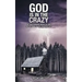 God Is in the Crazy: With Astounding Miracles and Reflections on the Peaceful Life