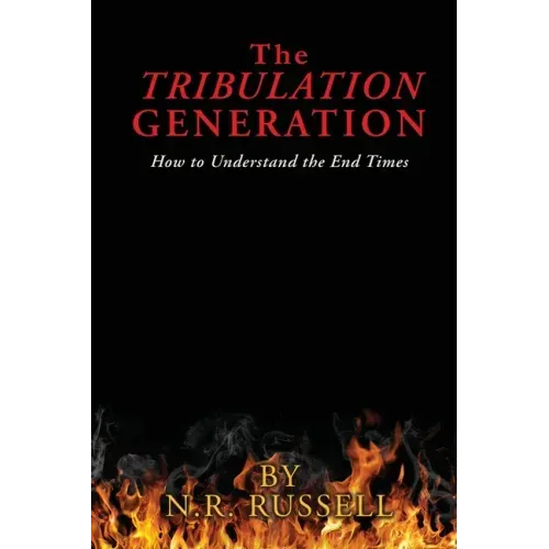 The TRIBULATION GENERATION: How to Understand the End Times