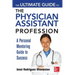 The Ultimate Guide to the Physician Assistant Profession: A Personal Mentoring Guide to Success