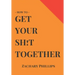 How To Get Your Sh!t Together: Overcome Anxiety - Defeat Depression - Move On From Trauma - Get Organised - Find Meaning - Follow Your Dreams