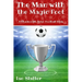 The Man with the Magic Foot: A time travel football story for 9-13 yr olds
