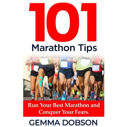 101 Marathon Tips: Run Your Best Marathon And Conquer Your Running Fears