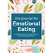 The Journal for Emotional Eating: A Guided Journey to Improve Your Relationship with Food