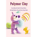 Polymer Clay: Everything You Need To Know Before Starting Polymer Clay and Easy Steps Guide: Polymer Clay Craft for Kids