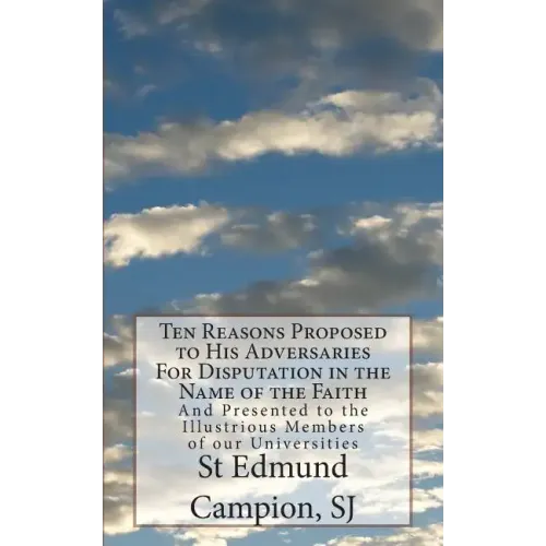 Ten Reasons Proposed to His Adversaries For Disputation in the Name of the Faith: And Presented to the Illustrious Members of our Universities