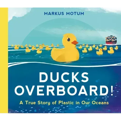 Ducks Overboard!: A True Story of Plastic in Our Oceans