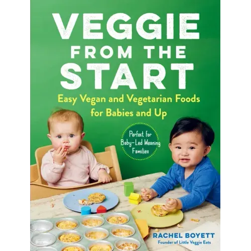 Veggie from the Start: Easy Vegan and Vegetarian Foods for Babies and Up - Perfect for Baby-Led Weaning Families