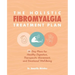 The Holistic Fibromyalgia Treatment Plan: 28-Day Plans for Healthy Digestion, Therapeutic Movement, and Emotional Well-Being