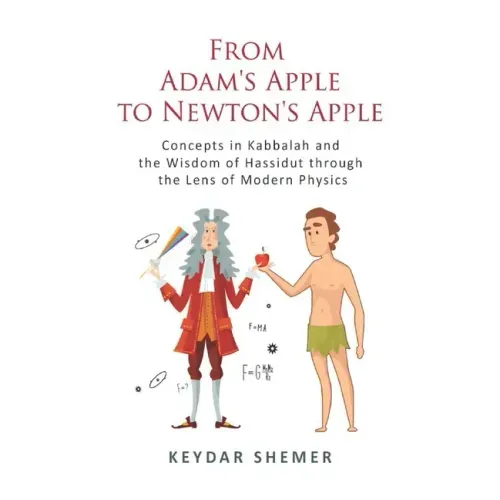 From Adam's Apple to Newton's Apple: Concepts in Kabbala and the Wisdom of Hassidut through the Lens of Modern Physics
