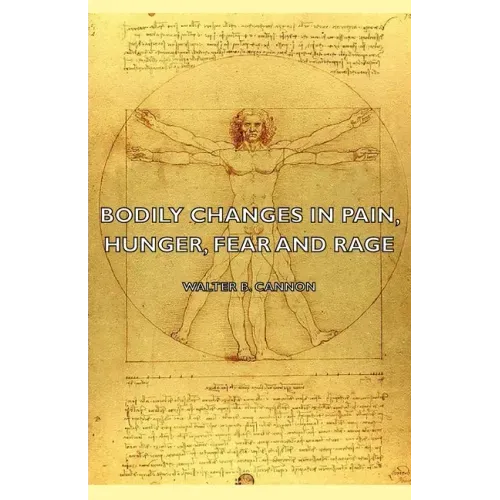 Bodily Changes in Pain, Hunger, Fear and Rage - An Account of Recent Researches Into the Function of Emotional Excitement (1927)