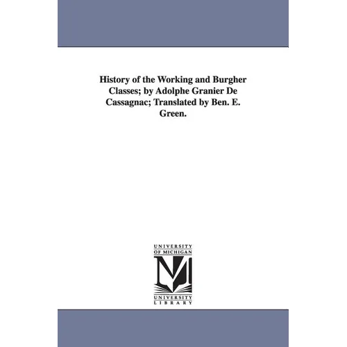 History of the Working and Burgher Classes; by Adolphe Granier De Cassagnac; Translated by Ben. E. Green.