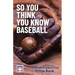 So You Think You Know Baseball: The Baseball Hall of Fame Trivia Book
