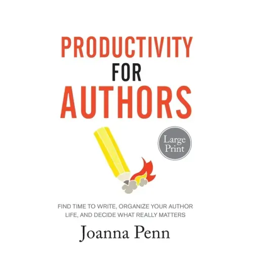 Productivity For Authors Large Print Edition: Find Time to Write, Organize your Author Life, and Decide what Really Matters
