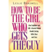 How to Be the Girl Who Gets the Guy: How Irresistible, Confident and Self-Assured Women Handle Dating With Class and Sass