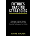 Futures Trading Strategies: Enter and Exit the Market Like a Pro with Proven and Powerful Techniques For Profits