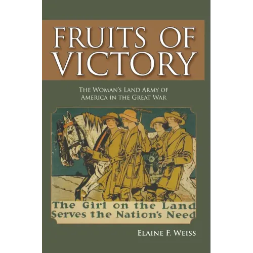 Fruits of Victory: The Woman's Land Army of America in the Great War