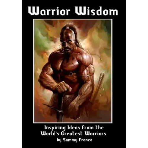 Warrior Wisdom: Inspiring Ideas from the World's Greatest Warriors