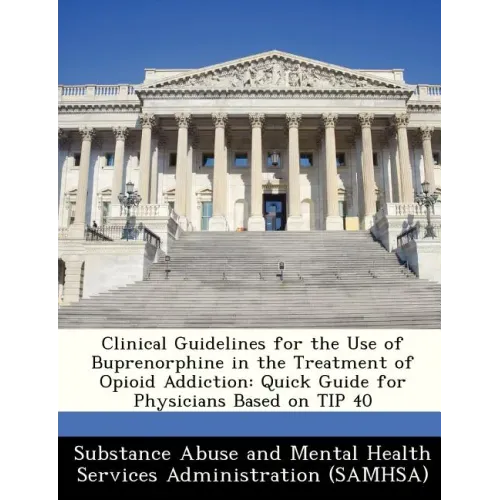 Clinical Guidelines for the Use of Buprenorphine in the Treatment of Opioid Addiction: Quick Guide for Physicians Based on Tip 40
