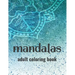 Mandalas Adult Coloring Book: Stress-Relieving Coloring Pages Of Mandalas, Patterns And Designs To Color For Relaxation