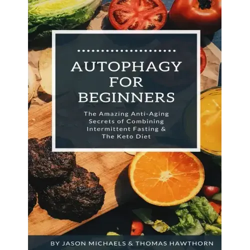 Autophagy for Beginners: The Amazing Anti-Aging Secrets of Combining Intermittent Fasting & The Keto Diet