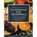 Autophagy for Beginners: The Amazing Anti-Aging Secrets of Combining Intermittent Fasting & The Keto Diet