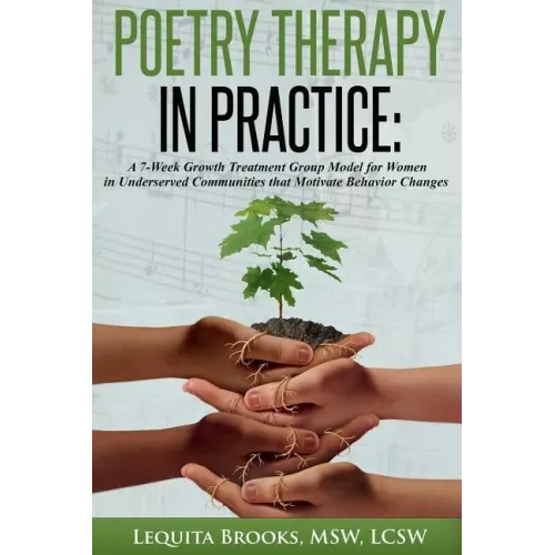 Poetry Therapy In Practice: A 7-Week Growth Treatment Group Model for Women in Underserved Communities that Motivate Behavior Changes
