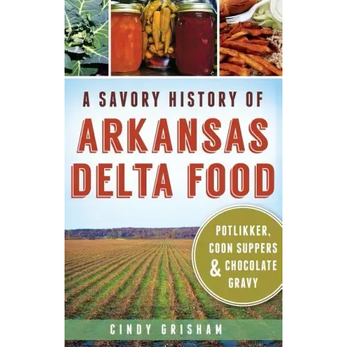 A Savory History of Arkansas Delta Food: Potlikker, Coon Suppers & Chocolate Gravy
