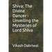 Shiva: The Divine Dancer - Unveiling the Mysteries of Lord Shiva