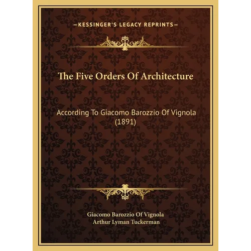 The Five Orders Of Architecture: According To Giacomo Barozzio Of Vignola (1891)