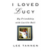 I Loved Lucy: My Friendship with Lucille Ball