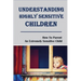 Understanding Highly Sensitive Children: How To Parent An Extremely Sensitive Child: Understanding The Highly Sensitive Child