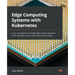 Edge Computing Systems with Kubernetes: A use-case guide for building edge systems using K3s, k3OS, and open source cloud-native technologies