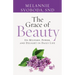 The Grace of Beauty: Its Mystery, Power, and Delight in Daily Life
