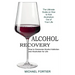 Alcohol Recovery: The Ultimate Guide on How to Kick Alcoholism Out of Your Life (How to Overcome Alcohol Addiction and Alcoholism for Life)