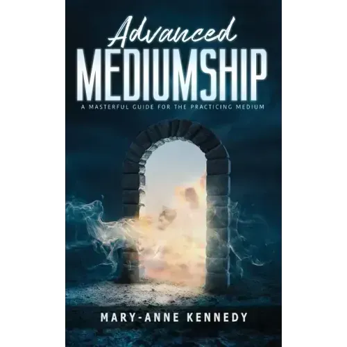 Advanced Mediumship: A Masterful Guide for the Practicing Medium