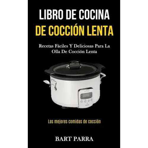Libro de cocina de cocción lenta: Recetas fáciles y deliciosas para la olla de cocción lenta (Las mejores comidas de cocción)