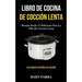 Libro de cocina de cocción lenta: Recetas fáciles y deliciosas para la olla de cocción lenta (Las mejores comidas de cocción)