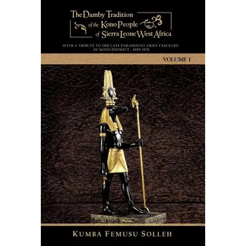The Damby Tradition of the Kono People of Sierra Leone West Africa: With a Tribute to the Late Paramount Chief Fasuluku I of Kono District 1895-1978