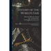 History of the World's Fair: Being a Complete Description of the Columbian Exposition From Its Inception