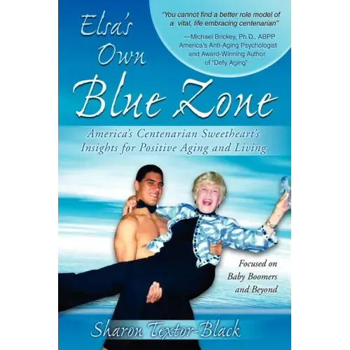 Elsa's Own Blue Zone: America's Centenarian Sweetheart's Insights for Positive Aging and Living