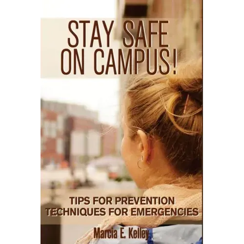Stay Safe on Campus!: Tips for Prevention, Techniques for Emergencies