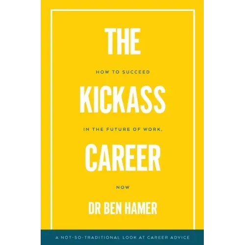 The Kickass Career: How to succeed in the future of work, now